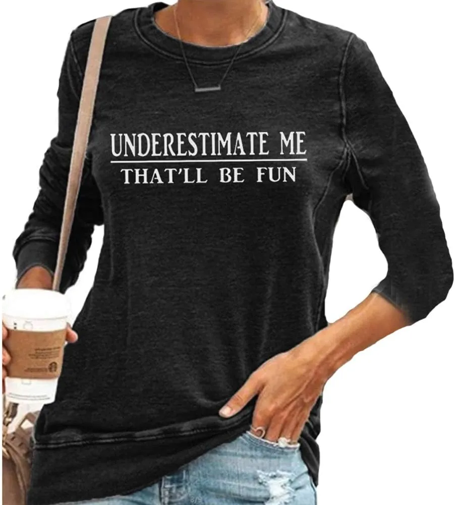 Underestimate Me That'll Be Fun Shirts Women's Long Sleeve Funny Motivational Sarcastic Quote Gift Tops