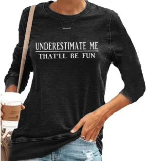 Underestimate Me That'll Be Fun Shirts Women's Long Sleeve Funny Motivational Sarcastic Quote Gift Tops